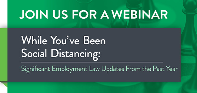 Balch & Bingham Labor & Employment Webinar | February 23, 2021 Join Balch for a Webinar - While You've Been Social Distancing: Significant Employment Law Updates From the Past Year